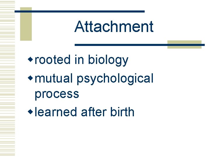 Attachment wrooted in biology wmutual psychological process wlearned after birth 