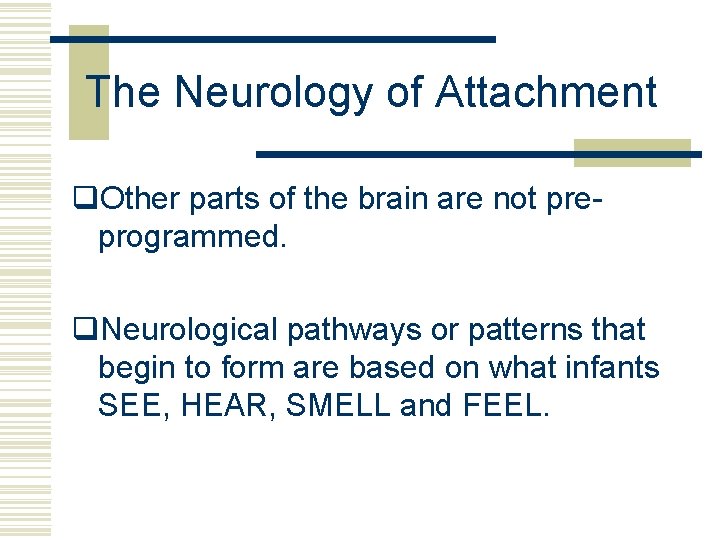 The Neurology of Attachment q. Other parts of the brain are not preprogrammed. q.