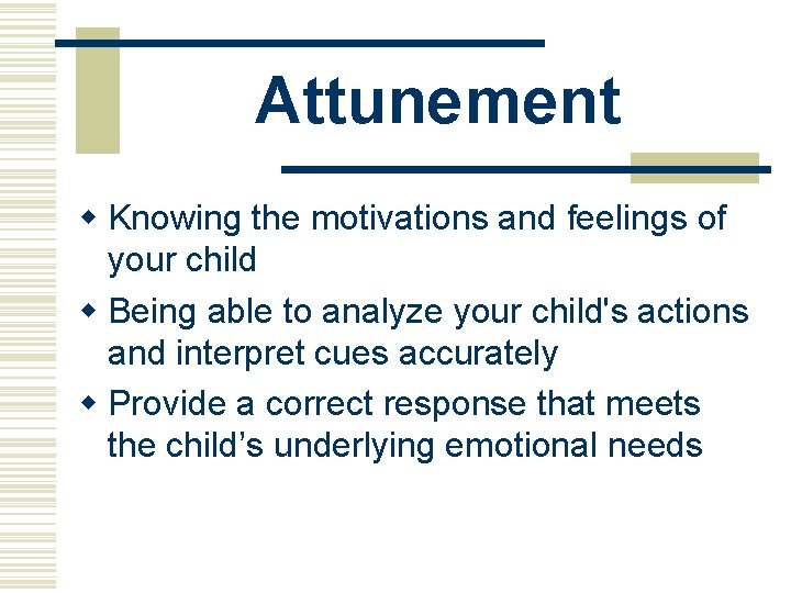 Attunement w Knowing the motivations and feelings of your child w Being able to