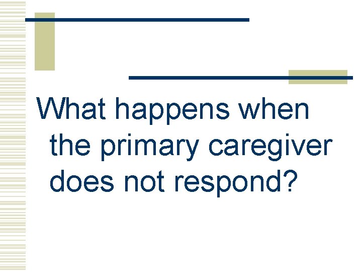 What happens when the primary caregiver does not respond? 