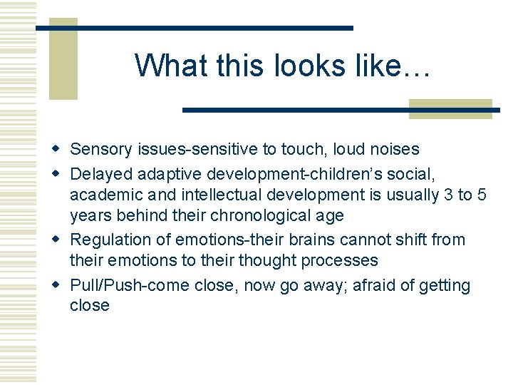 What this looks like… w Sensory issues-sensitive to touch, loud noises w Delayed adaptive