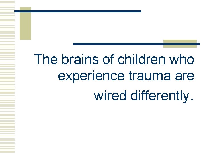 The brains of children who experience trauma are wired differently. 