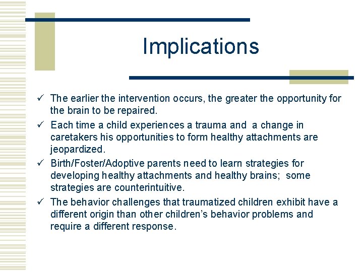 Implications ü The earlier the intervention occurs, the greater the opportunity for the brain