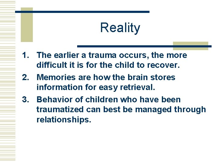 Reality 1. The earlier a trauma occurs, the more difficult it is for the