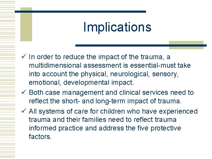 Implications ü In order to reduce the impact of the trauma, a multidimensional assessment