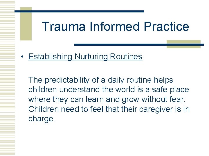 Trauma Informed Practice • Establishing Nurturing Routines The predictability of a daily routine helps