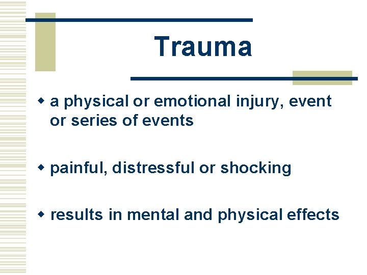 Trauma w a physical or emotional injury, event or series of events w painful,