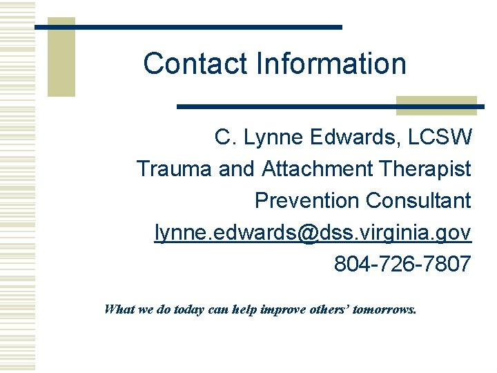 Contact Information C. Lynne Edwards, LCSW Trauma and Attachment Therapist Prevention Consultant lynne. edwards@dss.