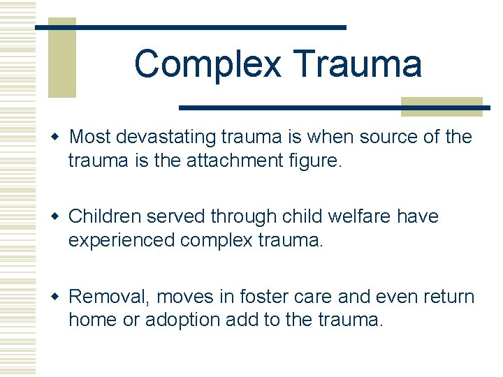 Complex Trauma w Most devastating trauma is when source of the trauma is the
