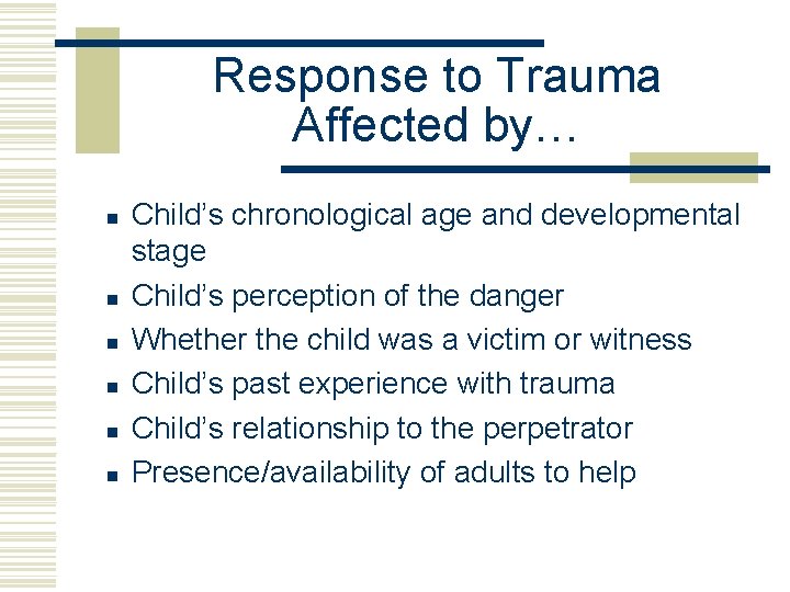 Response to Trauma Affected by… n n n Child’s chronological age and developmental stage