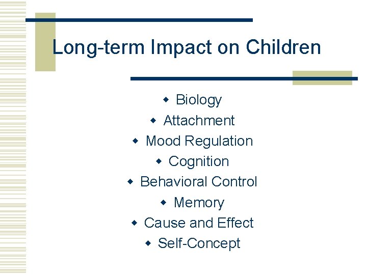 Long-term Impact on Children w Biology w Attachment w Mood Regulation w Cognition w