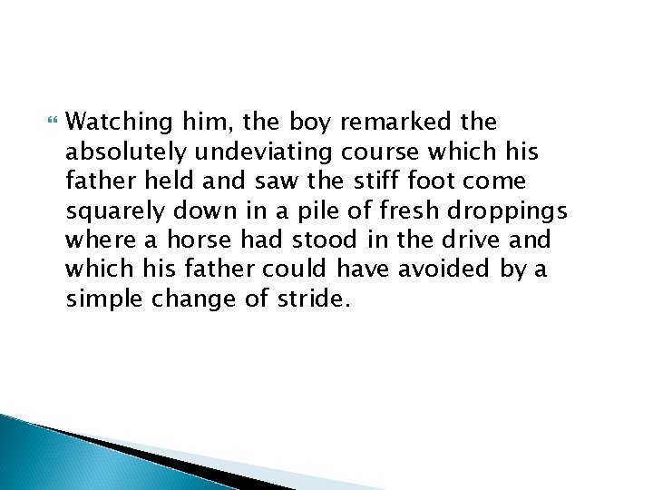  Watching him, the boy remarked the absolutely undeviating course which his father held