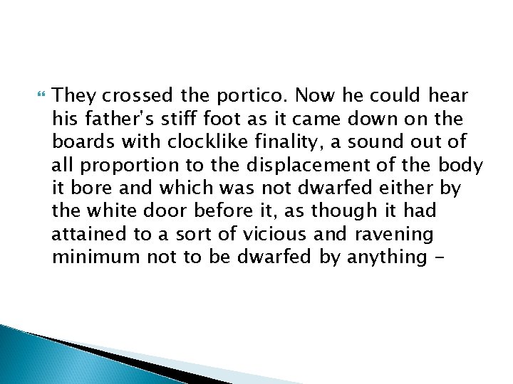  They crossed the portico. Now he could hear his father's stiff foot as