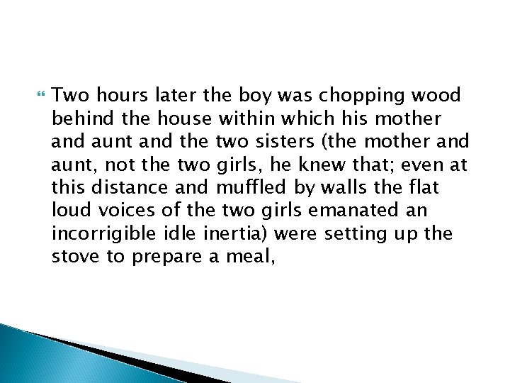  Two hours later the boy was chopping wood behind the house within which