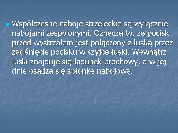 n Współczesne naboje strzeleckie są wyłącznie nabojami zespolonymi. Oznacza to, że pocisk przed wystrzałem