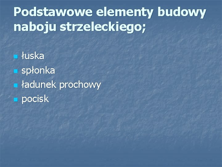 Podstawowe elementy budowy naboju strzeleckiego; n n łuska spłonka ładunek prochowy pocisk 