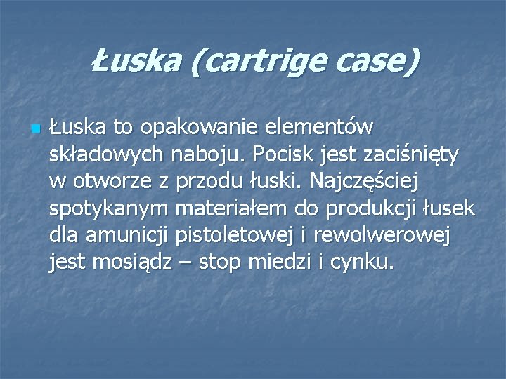 Łuska (cartrige case) n Łuska to opakowanie elementów składowych naboju. Pocisk jest zaciśnięty w