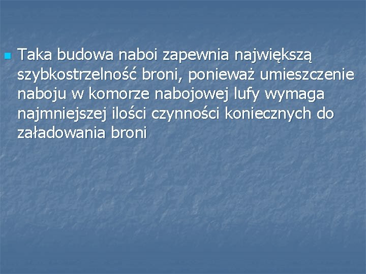 n Taka budowa naboi zapewnia największą szybkostrzelność broni, ponieważ umieszczenie naboju w komorze nabojowej