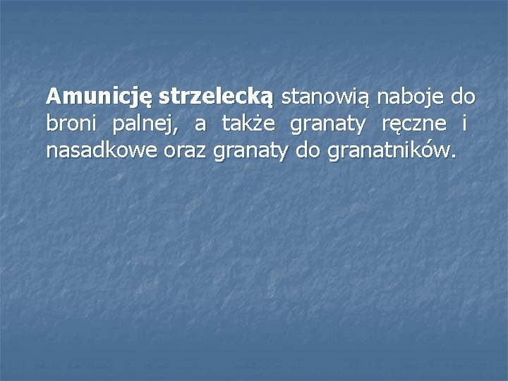 Amunicję strzelecką stanowią naboje do broni palnej, a także granaty ręczne i nasadkowe oraz