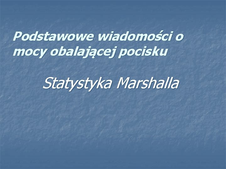 Podstawowe wiadomości o mocy obalającej pocisku Statystyka Marshalla 