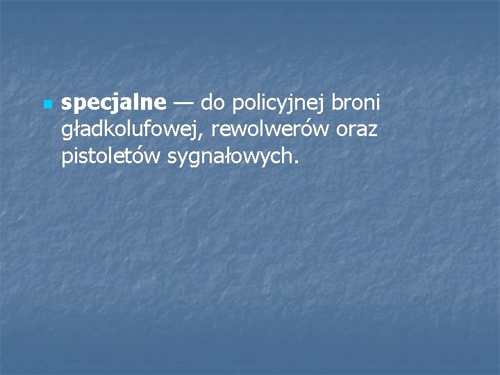 n specjalne — do policyjnej broni gładkolufowej, rewolwerów oraz pistoletów sygnałowych. 