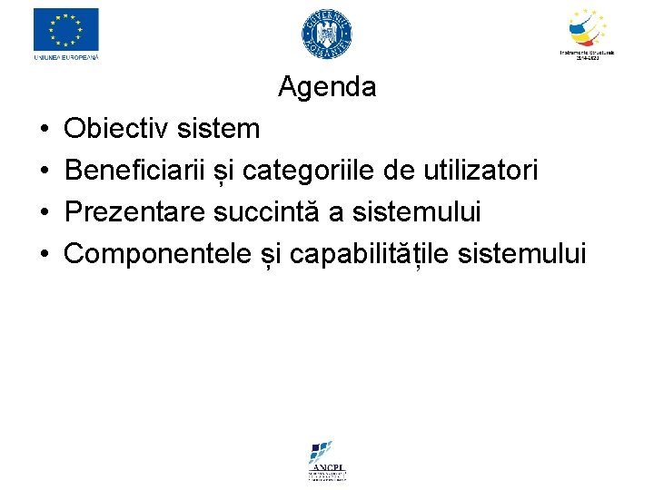 Agenda • • Obiectiv sistem Beneficiarii și categoriile de utilizatori Prezentare succintă a sistemului Agenda • • Obiectiv sistem Beneficiarii și categoriile de utilizatori Prezentare succintă a sistemului