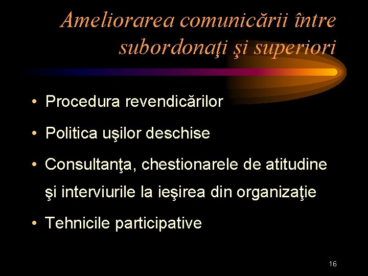 Ameliorarea comunicării între subordonaţi şi superiori • Procedura revendicărilor • Politica uşilor deschise •
