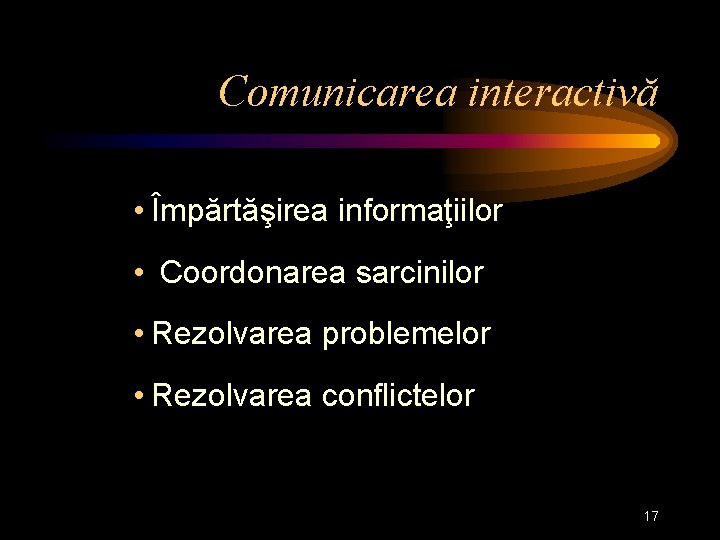 Comunicarea interactivă • Împărtăşirea informaţiilor • Coordonarea sarcinilor • Rezolvarea problemelor • Rezolvarea conflictelor