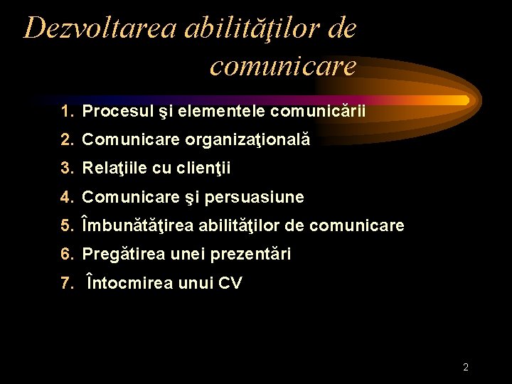 Dezvoltarea abilităţilor de comunicare 1. Procesul şi elementele comunicării 2. Comunicare organizaţională 3. Relaţiile
