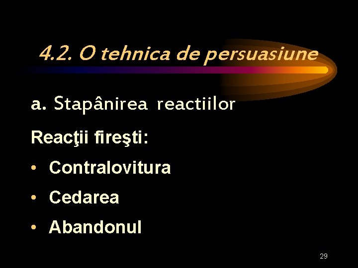 4. 2. O tehnica de persuasiune a. Stapânirea reactiilor Reacţii fireşti: • Contralovitura •