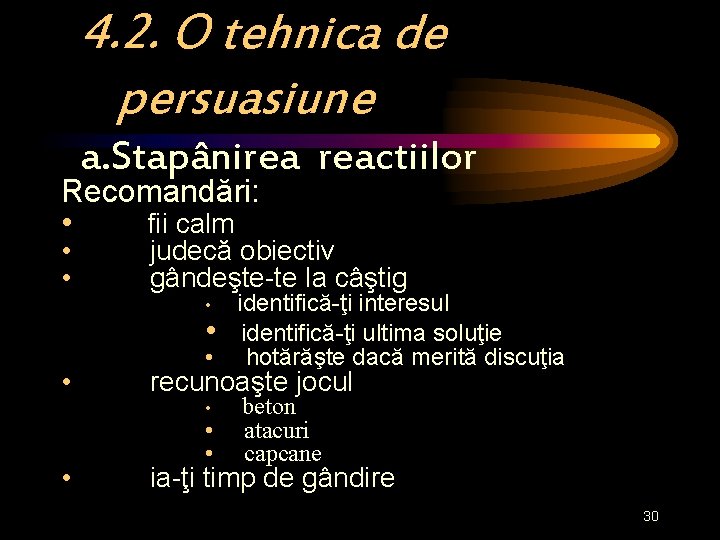 4. 2. O tehnica de persuasiune a. Stapânirea reactiilor Recomandări: • fii calm •