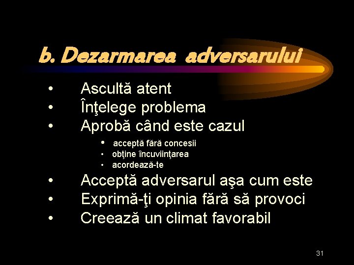 b. Dezarmarea adversarului • • • Ascultă atent Înţelege problema Aprobă când este cazul