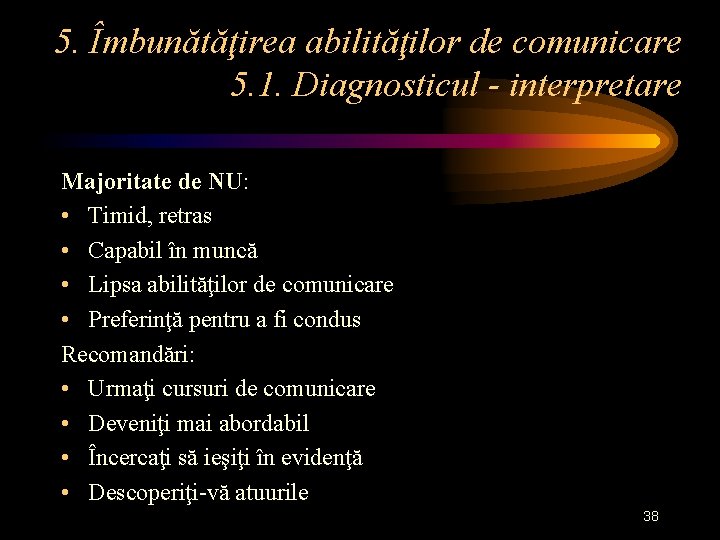 5. Îmbunătăţirea abilităţilor de comunicare 5. 1. Diagnosticul - interpretare Majoritate de NU: •