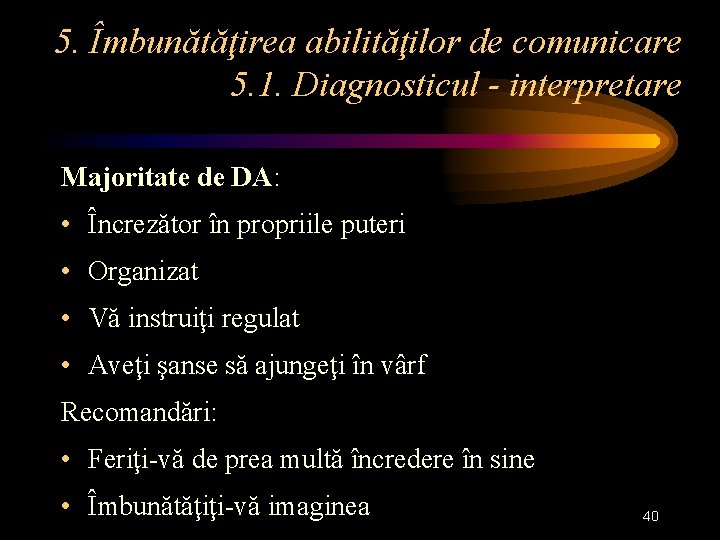 5. Îmbunătăţirea abilităţilor de comunicare 5. 1. Diagnosticul - interpretare Majoritate de DA: •
