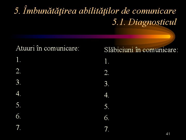 5. Îmbunătăţirea abilităţilor de comunicare 5. 1. Diagnosticul Atuuri în comunicare: Slăbiciuni în comunicare: