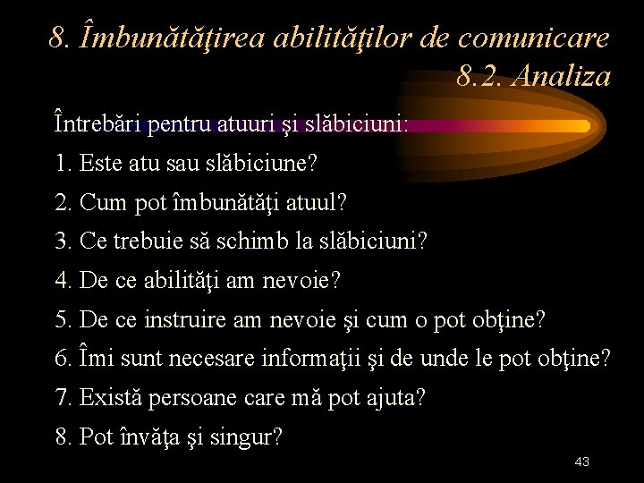8. Îmbunătăţirea abilităţilor de comunicare 8. 2. Analiza Întrebări pentru atuuri şi slăbiciuni: 1.