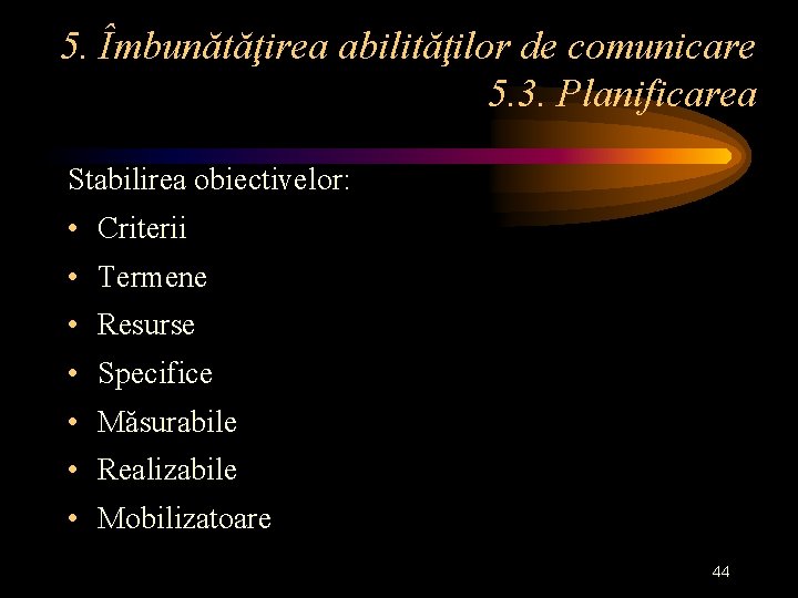 5. Îmbunătăţirea abilităţilor de comunicare 5. 3. Planificarea Stabilirea obiectivelor: • Criterii • Termene