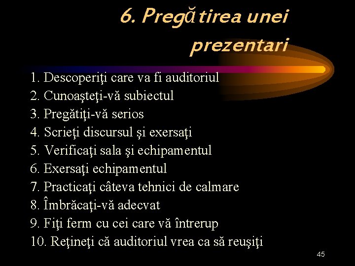 6. Pregătirea unei prezentari 1. Descoperiţi care va fi auditoriul 2. Cunoaşteţi-vă subiectul 3.