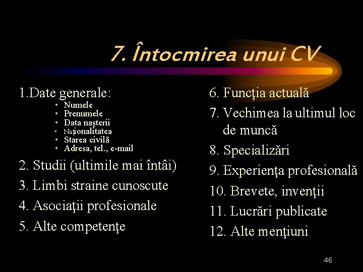 7. Întocmirea unui CV 1. Date generale: • Numele • Prenumele • Data naşterii