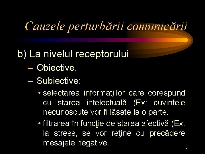 Cauzele perturbării comunicării b) La nivelul receptorului – Obiective, – Subiective: • selectarea informaţiilor