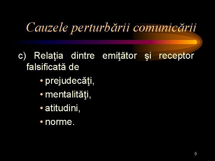 Cauzele perturbării comunicării c) Relaţia dintre emiţător şi receptor falsificată de • prejudecăţi, •
