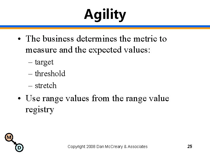 Agility • The business determines the metric to measure and the expected values: –