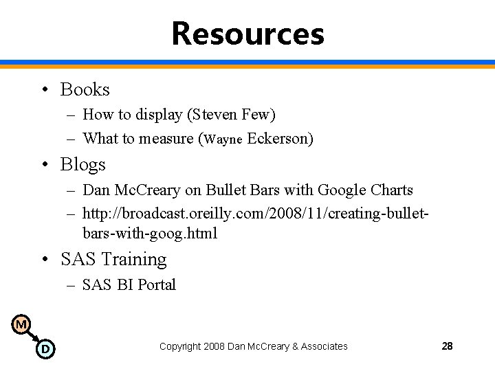 Resources • Books – How to display (Steven Few) – What to measure (Wayne