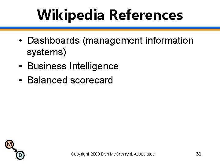 Wikipedia References • Dashboards (management information systems) • Business Intelligence • Balanced scorecard M