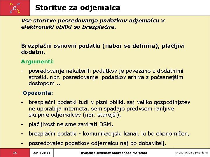 Storitve za odjemalca Vse storitve posredovanja podatkov odjemalcu v elektronski obliki so brezplačne. Brezplačni