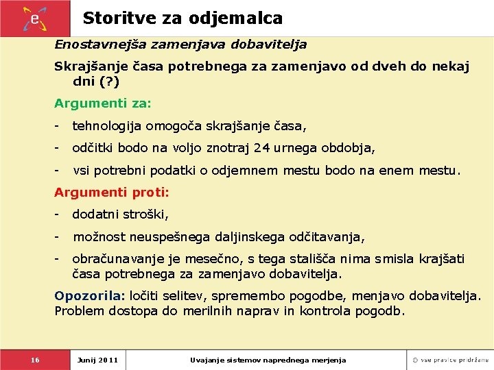 Storitve za odjemalca Enostavnejša zamenjava dobavitelja Skrajšanje časa potrebnega za zamenjavo od dveh do