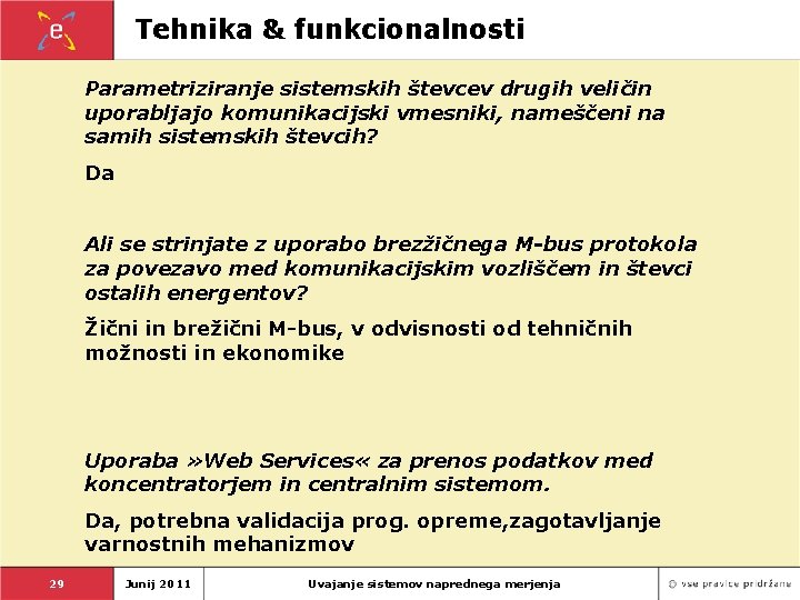 Tehnika & funkcionalnosti Parametriziranje sistemskih števcev drugih veličin uporabljajo komunikacijski vmesniki, nameščeni na samih