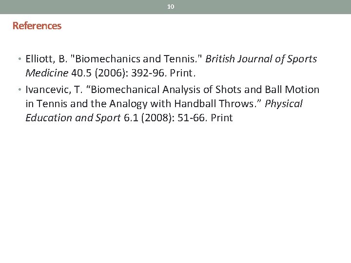 10 References • Elliott, B. "Biomechanics and Tennis. " British Journal of Sports Medicine