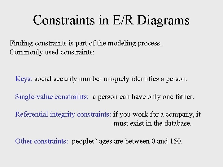 Constraints in E/R Diagrams Finding constraints is part of the modeling process. Commonly used Constraints in E/R Diagrams Finding constraints is part of the modeling process. Commonly used