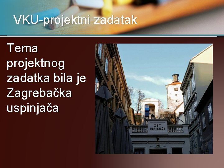 VKU-projektni zadatak Tema projektnog zadatka bila je Zagrebačka uspinjača 